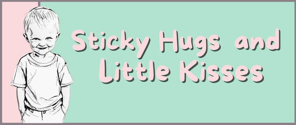 Sticky Hugs and Little Kisses